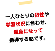 1人1人の個性や学習状況に合わせ、親身になって指導する塾です。
